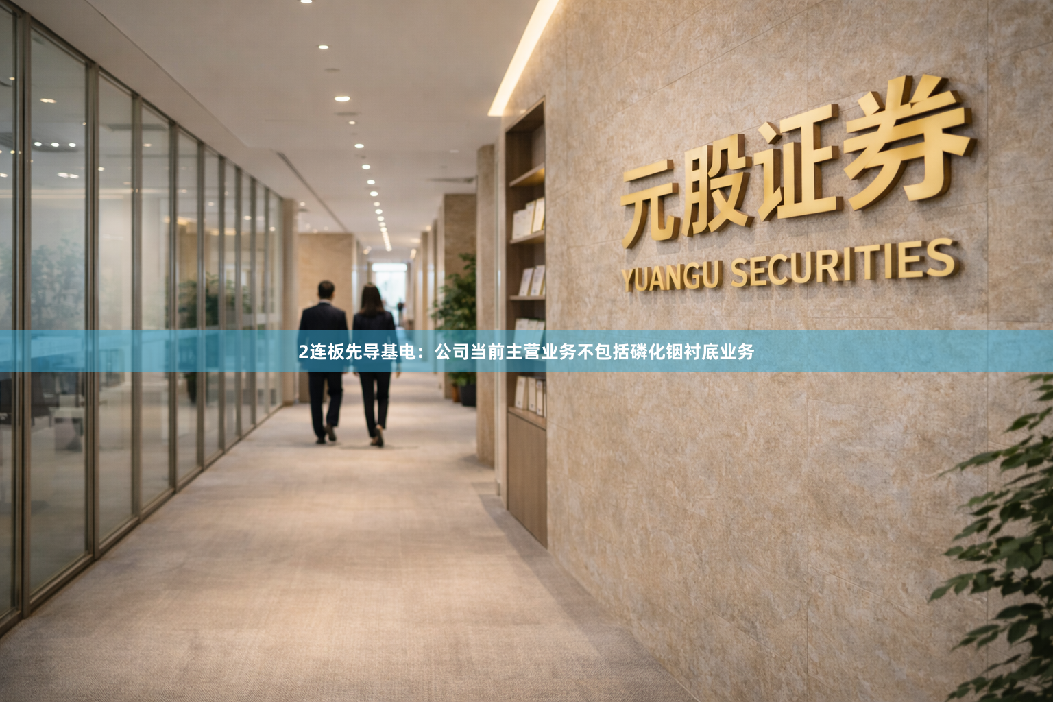 2连板先导基电：公司当前主营业务不包括磷化铟衬底业务