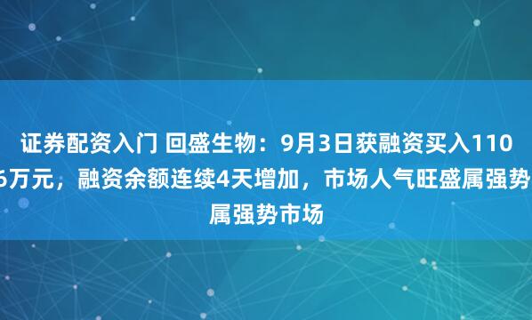 证券配资入门 回盛生物：9月3日获融资买入1103.16万元，融资余额连续4天增加，市场人气旺盛属强势市场