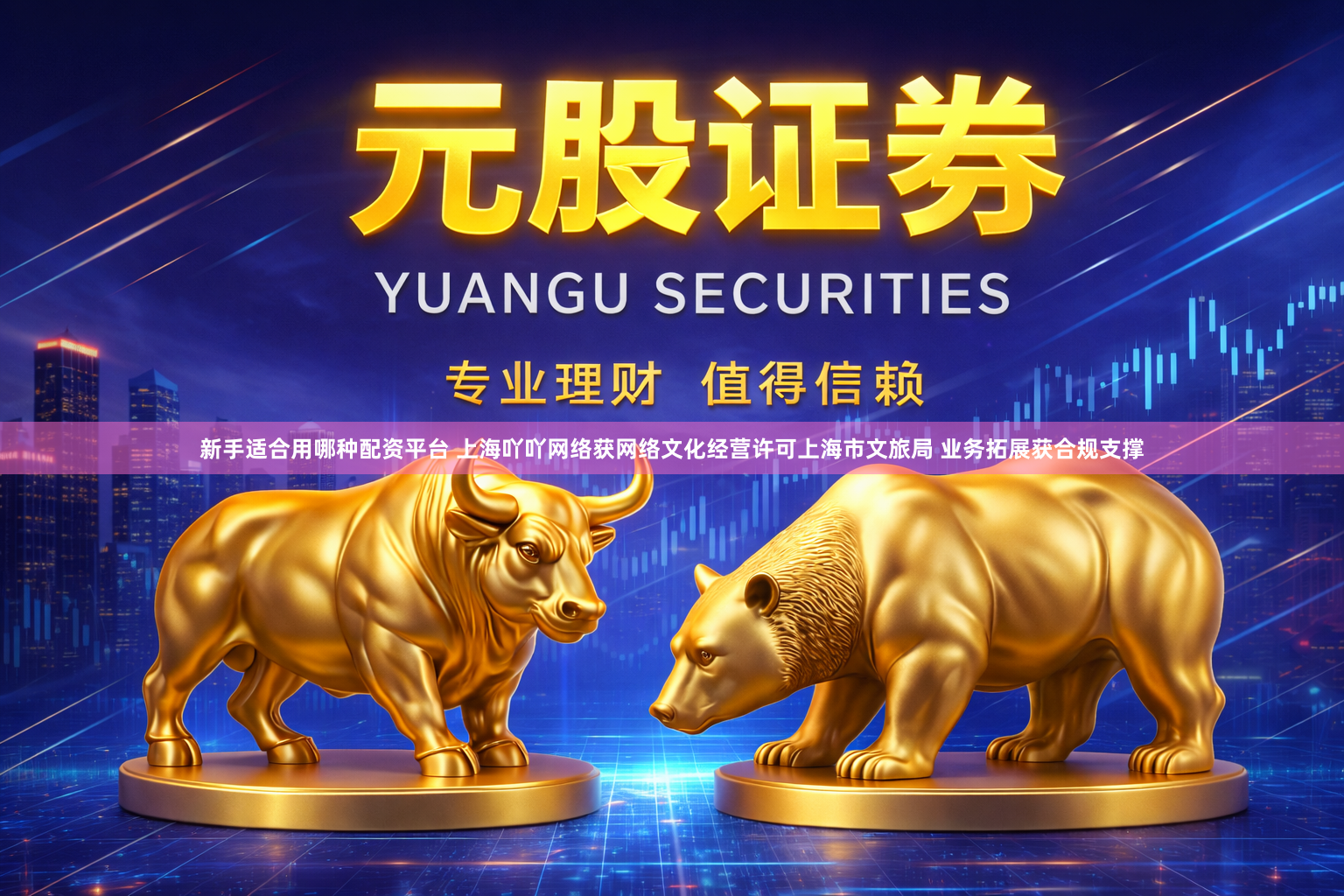 新手适合用哪种配资平台 上海吖吖网络获网络文化经营许可上海市文旅局 业务拓展获合规支撑